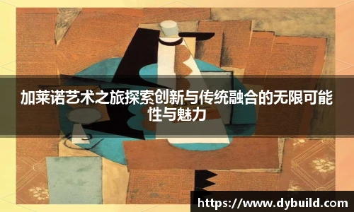 球友体育加莱诺艺术之旅探索创新与传统融合的无限可能性与魅力