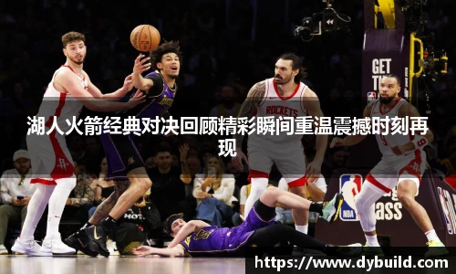 球友体育湖人火箭经典对决回顾精彩瞬间重温震撼时刻再现